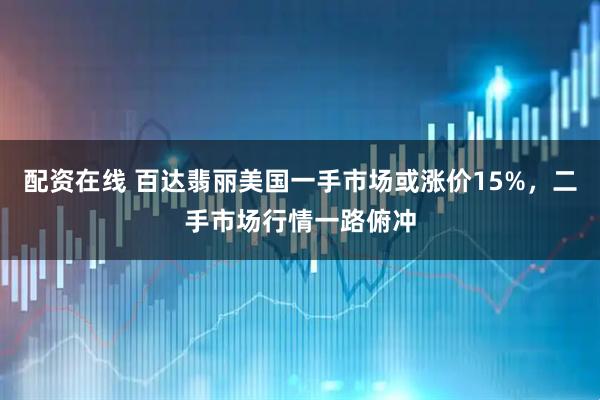 配资在线 百达翡丽美国一手市场或涨价15%，二手市场行情一路俯冲