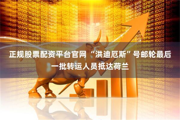 正规股票配资平台官网 “洪迪厄斯”号邮轮最后一批转运人员抵达荷兰