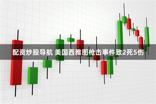 配资炒股导航 美国西雅图枪击事件致2死5伤